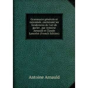   de lart de parler . par Antoine Arnauld et Claude Lancelot (French