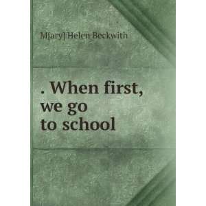    . When first, we go to school M[ary] Helen Beckwith Books