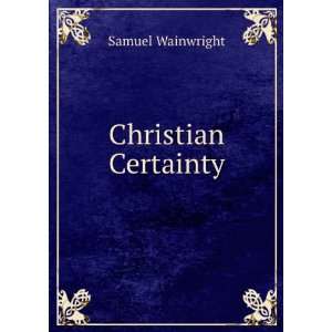  Christian Certainty Samuel Wainwright Books