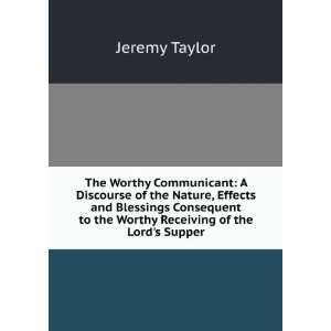  The Worthy Communicant A Discourse of the Nature, Effects 