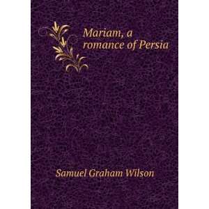  Mariam, a romance of Persia Samuel Graham Wilson Books