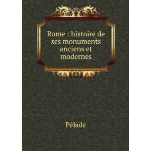 Rome  histoire de ses monuments anciens et modernes PÃ©lade 