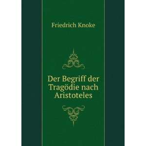   Der Begriff der TragÃ¶die nach Aristoteles Friedrich Knoke Books