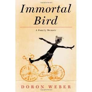    Immortal Bird A Family Memoir [Hardcover] Doron Weber Books