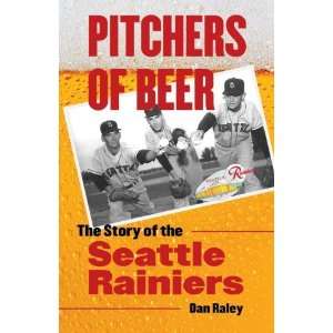  Pitchers of Beer The Story of the Seattle Rainiers 
