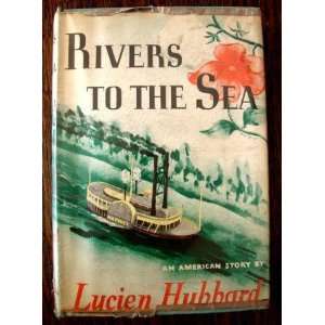    Rivers to the sea An American story Lucien Hubbard Books