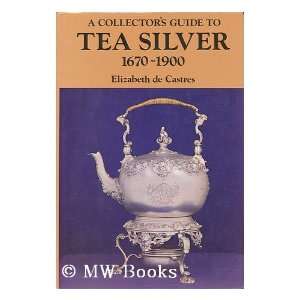   to tea silver, 1670 1900 (9780584102895) Elizabeth De Castres Books