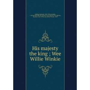  His majesty the king ; Wee Willie Winkie Rudyard Kennedy 