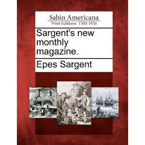 Sargents new monthly magazine. (9781275762831) Epes 