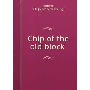    Chip of the old block P. G. [from old catalog] Hubert Books