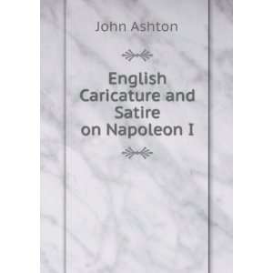  English caricature and satire on Napoleon I. John Ashton 