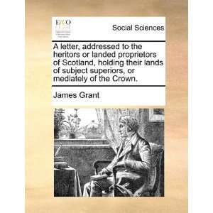   superiors, or mediately of the Crown. (9781170141168) James Grant
