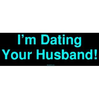  Im Dating Your Husband Bumper Sticker Automotive