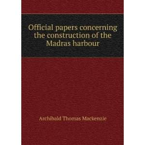   construction of the Madras harbour Archibald Thomas Mackenzie Books