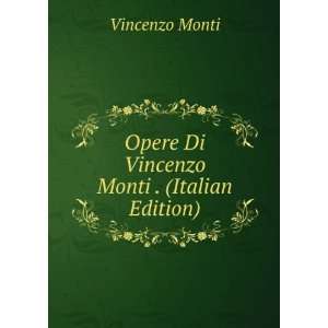    Opere Di Vincenzo Monti . (Italian Edition) Vincenzo Monti Books