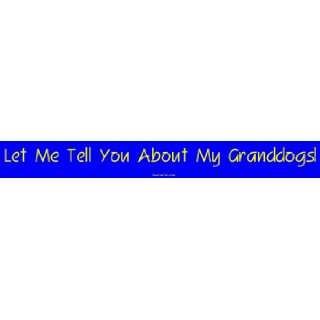  Let Me Tell You About My Granddogs Bumper Sticker 