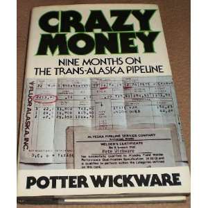  Crazy Money Nine Months on the Trans Alaska Pipeline 