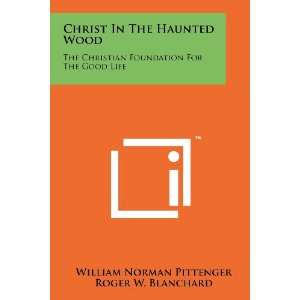Christ In The Haunted Wood The Christian Foundation For The Good Life 