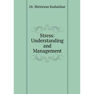 STRESS UNDERSTANDING AND MANAGEMENT DR.SHRINIWAS KASHALIKAR  