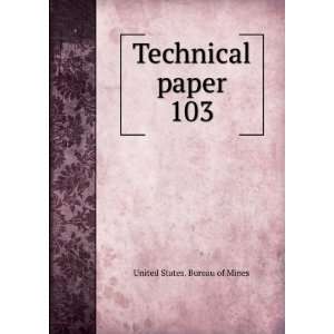  Technical paper. 103 United States. Bureau of Mines 