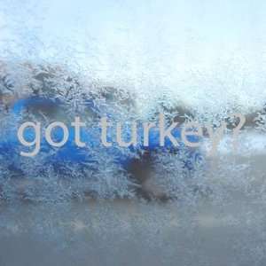  Got Turkey? Gray Decal Hunt Hunting Truck Window Gray 