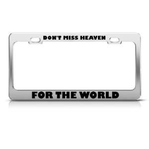 Dont Miss Heaven For The World Religious Metal license plate frame Tag 