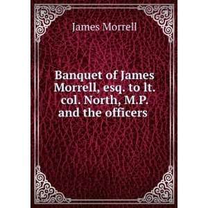 Banquet of James Morrell, Esq. to Lt. Col. North, M.P. and the 