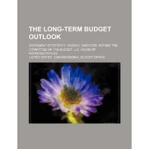  The long term budget outlook statement of Peter R. Orszag 