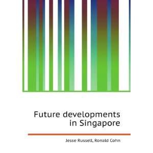    Future developments in Singapore Ronald Cohn Jesse Russell Books