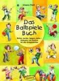 Das Ballspiele Buch Rollen, werfen, fangen, zielen   Ballspiele mit 