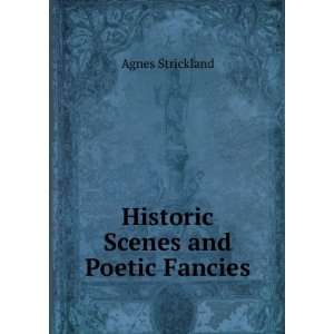    Historic Scenes and Poetic Fancies Agnes Strickland Books