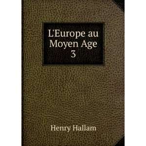  LEurope au Moyen Age. 3 Henry Hallam Books