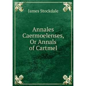    Annales Caermoelenses, Or Annals of Cartmel James Stockdale Books