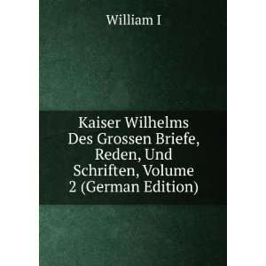  Kaiser Wilhelms Des Grossen Briefe, Reden, Und Schriften 