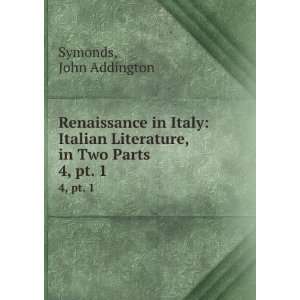 Renaissance in Italy Italian Literature, in Two Parts. 4 